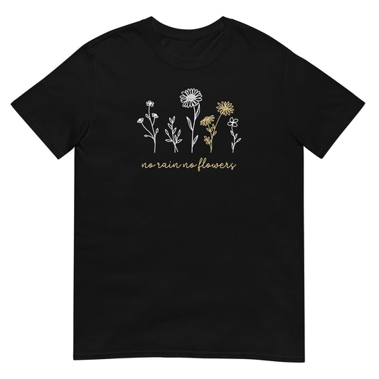 Unisex T-Shirt: No Rain, No Flowers