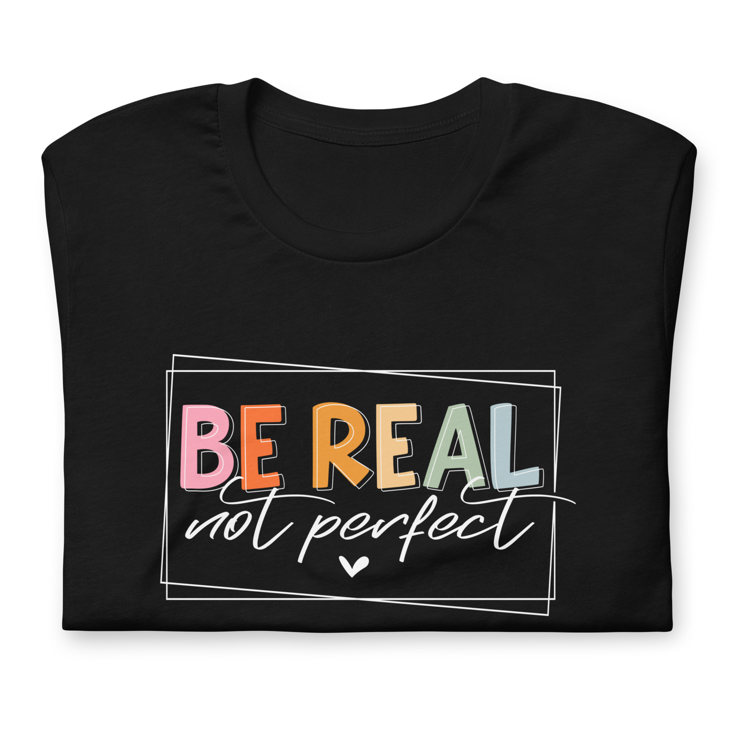 Unisex t-shirt: "Be real, not perfect"
